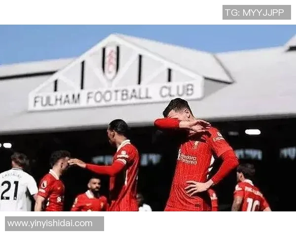 英超焦点战富勒姆主场迎战利物浦双方争夺三分激战一触即发